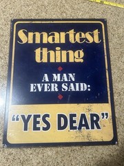 Smartest Thing a Man ever said YES DEAR Home Decor Wall Art METAL SIGN 12×15