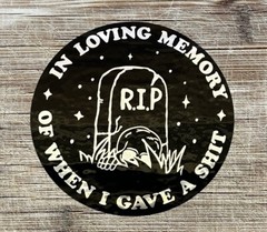 Hilarious In Loving Memory of When I Gave a Sh!t 4 Inches Round Vinyl Sticker